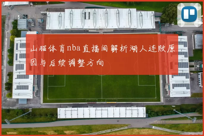 山猫体育nba直播间解析湖人连败原因与后续调整方向