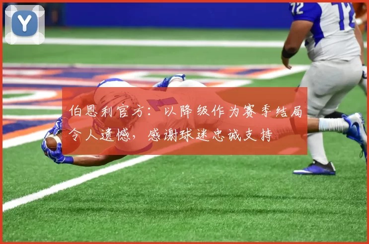 伯恩利官方：以降级作为赛季结局令人遗憾，感谢球迷忠诚支持