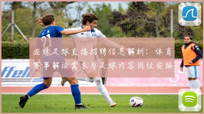 龙珠足球直播招聘信息解析：体育赛事解读需求与足球内容岗位安排